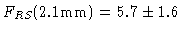 $F_{RS}(2.1\textrm{mm})=5.7\pm 1.6$