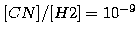$[CN]/[H2] = 10^{-9}$