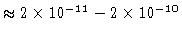 $\approx 2 \times 10^{-11} - 2\times 10^{-10}$