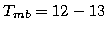 $T_{mb} = 12-13$