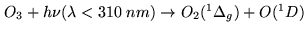 $ O_{3}+h\nu(\lambda<310\;nm) \rightarrow O_{2}(^{1}\Delta_{g})+O(^{1}D)$