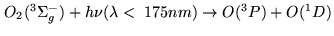 $ O_{2}(^{3}\Sigma_{g}^{-})+h\nu(\lambda<\;175nm) \rightarrow O(^{3}P) +
O(^{1}D)$