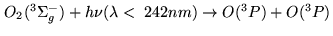 $ O_{2}(^{3}\Sigma_{g}^{-})+h\nu(\lambda<\;242nm) \rightarrow O(^{3}P) + O(^{3}P)$