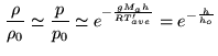 $\displaystyle \frac{\rho}{\rho_0} \simeq \frac{p}{p_0} \simeq e^{-\frac{g M_a h}{R T'_{ave}}} = e^{-\frac{h}{h_o}}$