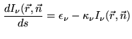 $\displaystyle \frac{dI_{\nu}(\vec{r},\vec{n}}{ds}=\epsilon_{\nu}-\kappa_{\nu} {I_{\nu}(\vec{r},\vec{n})}$