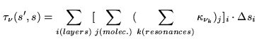 $\displaystyle \tau_{\nu}(s',s)=\sum_{i(layers)}^{}[\sum_{j(molec.)}^{ } (\sum_{k(resonances)}^{ } \kappa_{\nu_{k}})_{j}]_{i}\cdot \Delta s_{i}$
