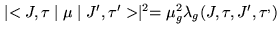 $ \mid<J,\tau\mid\mu\mid J^{\prime},
\tau^{\prime} >\mid^{2}=\mu_{g}^{2}\lambda_{g}(J,\tau,J^{\prime},
\tau^{,})$