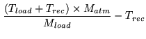 $\displaystyle \frac{(T_{load}+ T_{rec})\times M_{atm}}{M_{load}}-T_{rec}$
