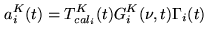 $\displaystyle a^K_i(t) = T^K_{cal_i}(t)G^{K}_i(\nu,t)\Gamma_i(t)$