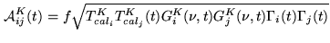 $\displaystyle \ensuremath{\mathcal{A}}^K_{ij}(t) = f \sqrt{T^K_{cal_i}T^K_{cal_j}(t) G^{K}_i(\nu,t)G^{K}_j(\nu,t) \Gamma_i(t)\Gamma_j(t)}$