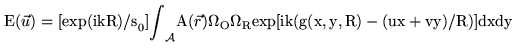 $\displaystyle {\rm E}({\vec u}) = [{\rm exp(ikR)/s}_0]{\int}_{{\cal A}}{\rm A}(...
...r}){\Omega}_{\rm O} {\Omega}_{\rm R}{\rm exp[ik(g(x,y,R) - (ux + vy)/R)] dx dy}$