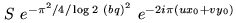 $ S  e^{- \pi^2/4/\log{2} (bq)^2}  e^{-2i\pi(u x_0+v y_0)} $