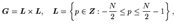 $\displaystyle \mathbb{G}= \mathbb{L}\times \mathbb{L}, \quad \mathbb{L}= \left\{ p\in\mathbb{Z}: -\frac{N}{2} \leq p \leq \frac{N}{2}-1 \right\},$