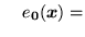 $\displaystyle \quad e_{\mathbf{0}}(\mathbf{x}) =$