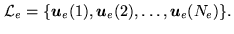$\displaystyle \mathcal{L}_e = \{ \mathbf{u}_e(1), \mathbf{u}_e(2), \dots, \mathbf{u}_e(N_e)\}.$