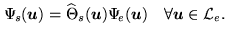 $\displaystyle \Psi_{\! s}(\mathbf{u}) = \widehat{\Theta}_s(\mathbf{u}) \Psi_{\! e}(\mathbf{u}) \quad\forall \mathbf{u} \in \mathcal{L}_e.$