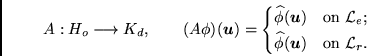 \begin{equation*}A: H_o \longrightarrow K_d, \qquad (A\phi)(\mathbf{u}) = \begin...
...idehat{\phi}(\mathbf{u}) & \text{on $\mathcal{L}_r$.} \end{cases}\end{equation*}