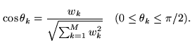 $\displaystyle \cos\theta_k = \frac{w_k}{\sqrt{\sum_{k=1}^M w_k^2}} \quad (0 \le \theta_k \le \pi / 2).$