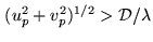 $ (u_p^2+v_p^2)^{1/2} > {\cal D}/\lambda$