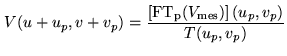 $\displaystyle V(u+u_p,v+v_p) = \frac{\left[{\rm FT_p}(V_{\rm mes})\right](u_p,v_p)}{T(u_p,v_p)}$