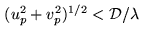 $ (u_p^2+v_p^2)^{1/2} < {\cal D}/\lambda$