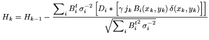 $\displaystyle H_k = H_{k-1} - \frac {\displaystyle\sum\nolimits_i B_i^t  \sigm...
...,y_k)\Big] \Big]}{\sqrt{\displaystyle\sum\nolimits_i {B_i^t}^2 \sigma_i^{-2}}}$