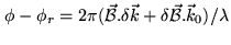 $\displaystyle \phi - \phi_r = 2 \pi ({\vec {\cal B}}.\delta{\vec k} + \delta{\vec {\cal B}}.{\vec k}_0) / \lambda$