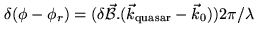 $ \delta(\phi -\phi_r)
= (\delta{\vec {\cal B}}.({\vec k}_{\rm quasar} - {\vec k}_0)) 2\pi/\lambda$