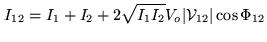 $\displaystyle I_{12} = I_1 + I_2 + 2 \sqrt{I_1 I_2}V_o \vert{\cal V}_{12}\vert \cos{\Phi_{12}}$