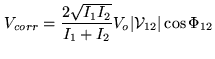 $\displaystyle V_{corr} = \frac{2 \sqrt{I_1 I_2}}{I_1 + I_2} V_o \vert{\cal V}_{12}\vert \cos{\Phi_{12}}$