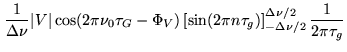 $\displaystyle \frac{1}{\Delta \nu} \vert V\vert \cos( 2 \pi \nu_0 \tau_G- \Phi_...
... \pi n \tau_g) \right]_{-\Delta \nu /2}^{\Delta \nu / 2}
\frac{1}{2 \pi \tau_g}$