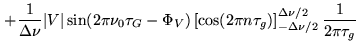 $\displaystyle + \frac{1}{\Delta \nu} \vert V\vert \sin( 2 \pi \nu_0 \tau_G- \Ph...
... \pi n \tau_g) \right]_{-\Delta \nu /2}^{\Delta \nu / 2}
\frac{1}{2 \pi \tau_g}$