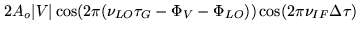 $\displaystyle 2 A_o \vert V\vert \cos(2\pi(\nu_{LO}\tau_G - \Phi_V -
\Phi_{LO}))
\cos(2\pi\nu_{IF}\Delta\tau)$