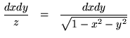 $\displaystyle \frac{dx dy}{z}   =   \frac{dx dy}{\sqrt{1-x^2-y^2}}$