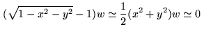 $\displaystyle (\sqrt{1-x^2-y^2} - 1) w \simeq \frac{1}{2} (x^2+y^2) w \simeq 0$