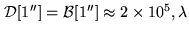 $\displaystyle {\cal D}[1'']= {\cal B}[1''] \approx 2 \times 10^ 5, \lambda$