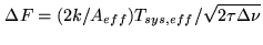 $\displaystyle \Delta F = (2k/A_{eff}) T_{sys,eff}/ \sqrt{2 \tau \Delta \nu}$