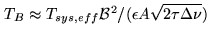 $\displaystyle T_B \approx T_{sys,eff} {\cal B}^2 / (\epsilon A \sqrt{2 \tau \Delta \nu})$