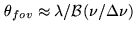 $\displaystyle \theta_{fov} \approx \lambda/{\cal B} (\nu/ \Delta \nu)$