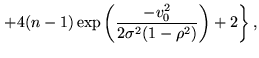 $\displaystyle +4(n-1)\exp{\left(\frac{-v_0^2}{2\sigma^2(1-\rho^2)}\right)}+2\biggr\} ,$