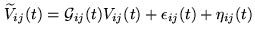 $\displaystyle \ensuremath{\widetilde{V}}_{ij}(t) = \ensuremath{\mathcal{G}}_{ij}(t) \ensuremath{V}_{ij}(t) + \epsilon_{ij}(t)+ \eta_{ij}(t)$