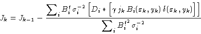 \begin{displaymath}J_{k} = J_{k-1} - \frac {\displaystyle\sum\nolimits_i B_i^t \...
...]\Big]}{\displaystyle\sum\nolimits_i
{B_i^t}^2\,\sigma_i^{-2}}
\end{displaymath}