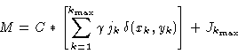 \begin{displaymath}M = C * \left[ \sum_{k=1}^{k_{\rm max}} \gamma\,j_k\,\delta(x_k,y_k)
\right] + J_{k_{\rm max}}
\end{displaymath}