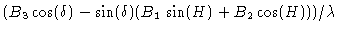 $\displaystyle (B_3 \cos(\delta) - \sin(\delta)(B_1 \sin(H) + B_2 \cos(H))) / \lambda$