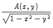 $\displaystyle \frac{A(x,y)}{\sqrt{1-x^2-y^2}}$