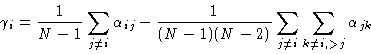 \begin{displaymath}\gamma_i = \frac{1}{N-1}\sum_{j\neq i}\alpha_{ij}
- \frac{1}{(N-1)(N-2)}\sum_{j\neq i}\sum_{k\neq i, >j}\alpha_{jk}
\end{displaymath}