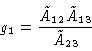 \begin{displaymath}g_1 = \frac{\tilde{A}_{12}\tilde{A}_{13}}{\tilde{A}_{23}}
\end{displaymath}