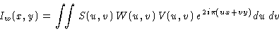 \begin{displaymath}
I_w(x,y) = \ensuremath{\int\!\!\int} S(u,v)\, W(u,v)\, V(u,v)\, \ensuremath{e^{2i\pi(ux+vy)}}\,du\,dv
\end{displaymath}